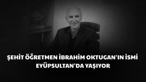  Şehit Öğretmenimiz İbrahim Oktugan'ın adı Eyüpsultan'da, kendi mahallesinin sokaklarında yaşıyor